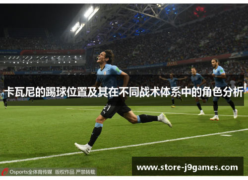 卡瓦尼的踢球位置及其在不同战术体系中的角色分析