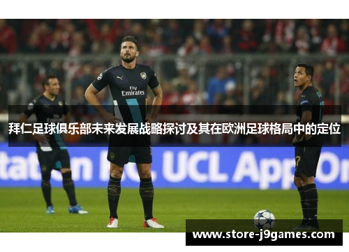 拜仁足球俱乐部未来发展战略探讨及其在欧洲足球格局中的定位