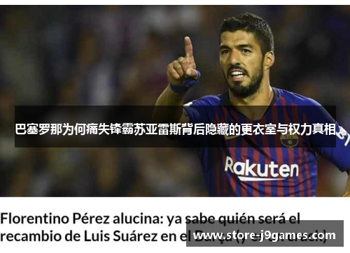 巴塞罗那为何痛失锋霸苏亚雷斯背后隐藏的更衣室与权力真相 巴塞罗那为何痛失锋霸苏亚雷斯背后隐藏的更衣室与权力真相
