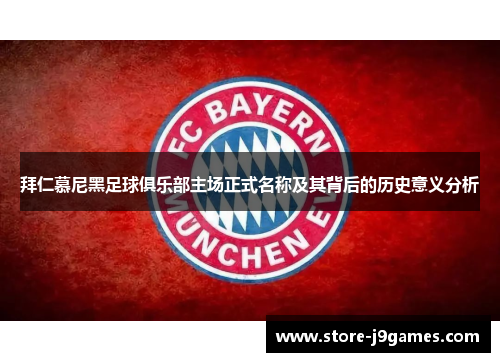 拜仁慕尼黑足球俱乐部主场正式名称及其背后的历史意义分析