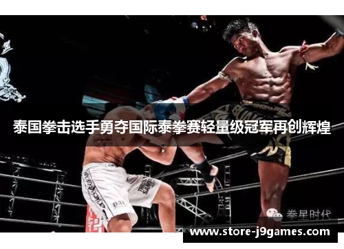 泰国拳击选手勇夺国际泰拳赛轻量级冠军再创辉煌 泰国拳击选手勇夺国际泰拳赛轻量级冠军再创辉煌