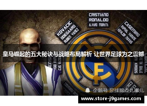 皇马崛起的五大秘诀与战略布局解析 让世界足球为之震撼