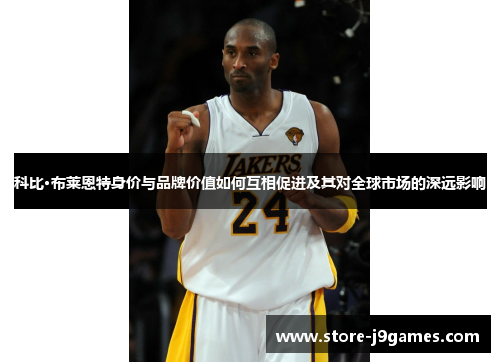 科比·布莱恩特身价与品牌价值如何互相促进及其对全球市场的深远影响