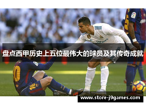 盘点西甲历史上五位最伟大的球员及其传奇成就
